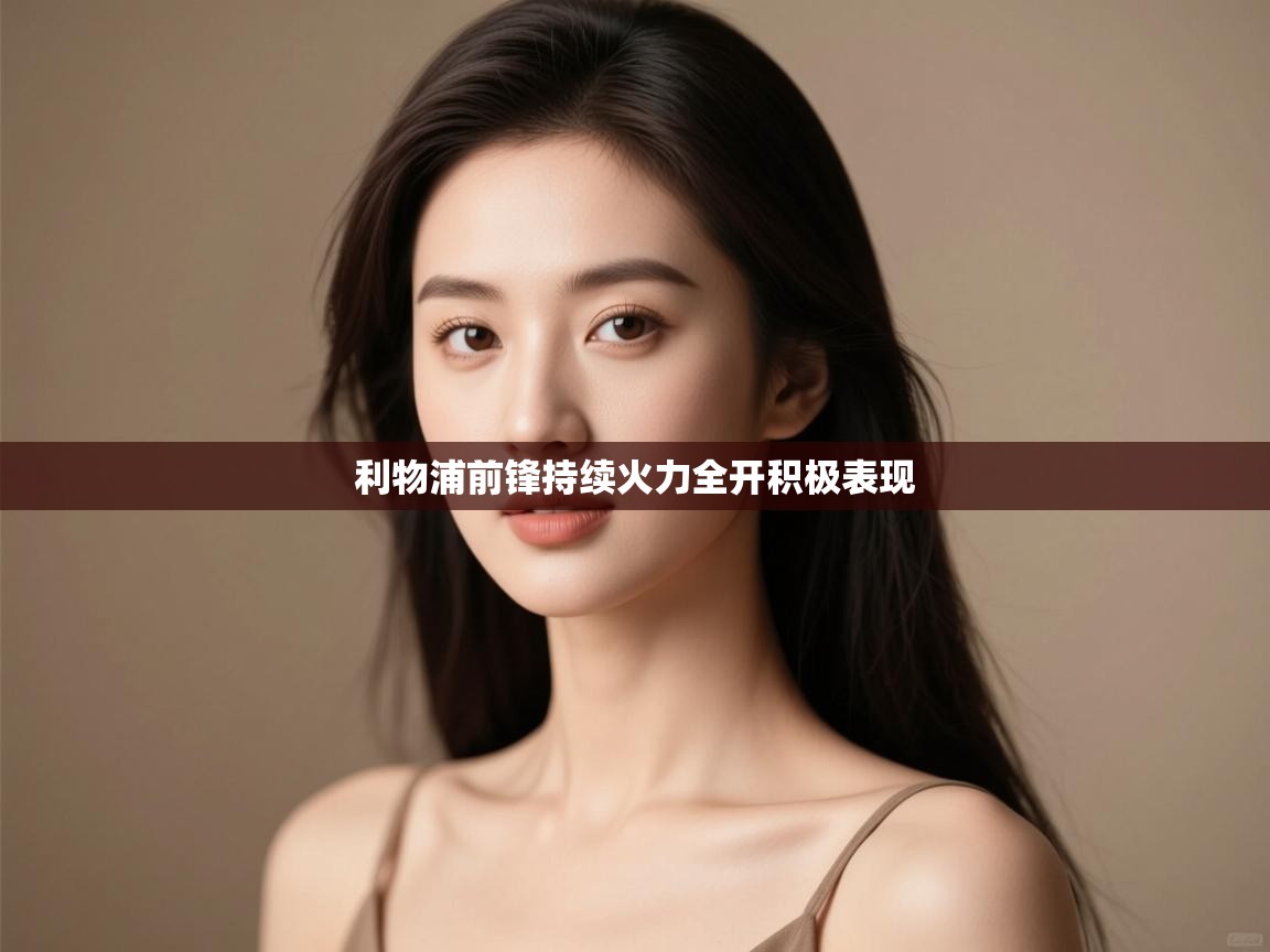 利物浦前锋持续火力全开积极表现 第2张