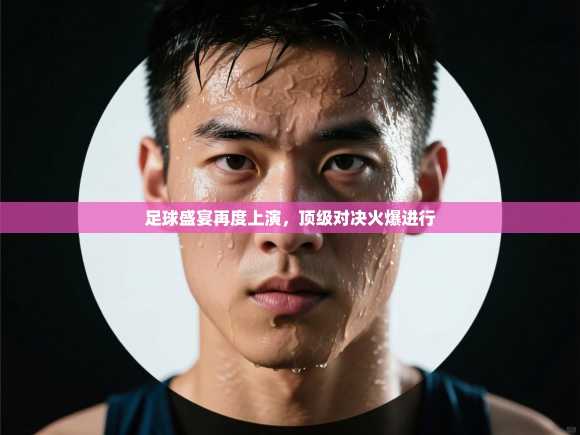 足球盛宴再度上演，顶级对决火爆进行  第2张