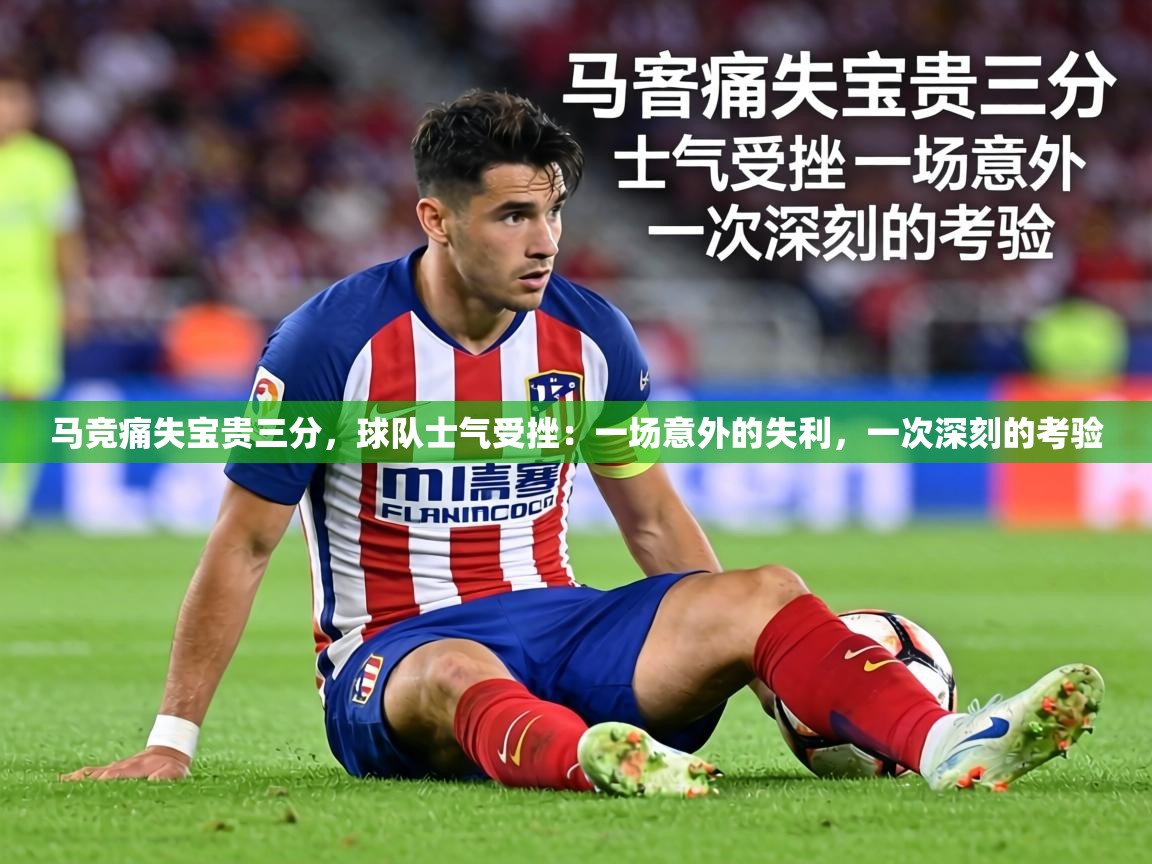 马竞痛失宝贵三分，球队士气受挫：一场意外的失利，一次深刻的考验  第2张