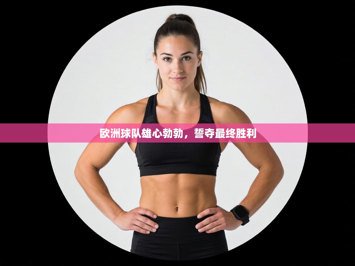 欧洲球队雄心勃勃,誓夺最终胜利 第2张